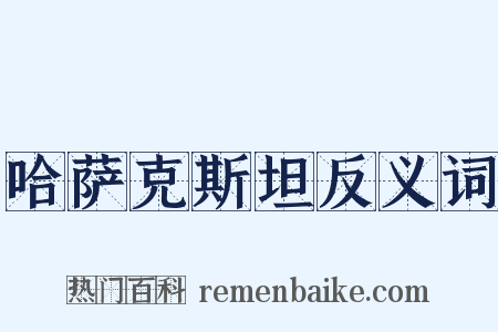 哈萨克斯坦反义词是什么意思的图片